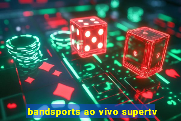 bandsports ao vivo supertv